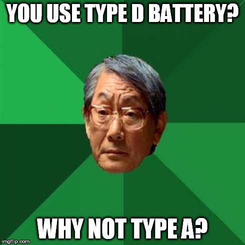 High Expectations Asian Father | YOU USE TYPE D BATTERY? WHY NOT TYPE A? | image tagged in memes,high expectations asian father | made w/ Imgflip meme maker