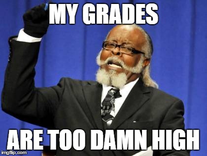 How smart am I? | MY GRADES ARE TOO DAMN HIGH | image tagged in memes,too damn high | made w/ Imgflip meme maker