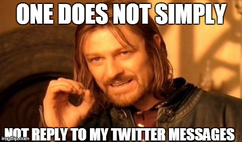 AWNSER PLEASE  | ONE DOES NOT SIMPLY NOT REPLY TO MY TWITTER MESSAGES | image tagged in memes,one does not simply | made w/ Imgflip meme maker