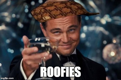 Leonardo Dicaprio Cheers | ROOFIES | image tagged in memes,leonardo dicaprio cheers,scumbag | made w/ Imgflip meme maker