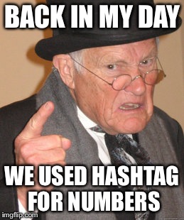Back In My Day | BACK IN MY DAY WE USED HASHTAG FOR NUMBERS | image tagged in memes,back in my day | made w/ Imgflip meme maker