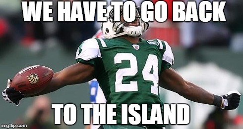 REVIS IS BACK!!! | WE HAVE TO GO BACK TO THE ISLAND | image tagged in revis,darelle,jets,retern,island | made w/ Imgflip meme maker