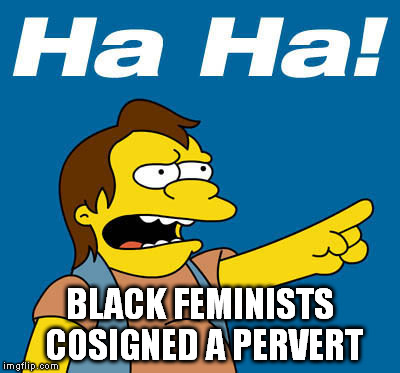 BLACK FEMINISTS COSIGNED A PERVERT | made w/ Imgflip meme maker