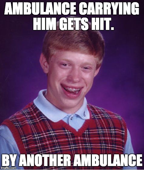 Bad Luck Brian Meme | AMBULANCE CARRYING HIM GETS HIT. BY ANOTHER AMBULANCE | image tagged in memes,bad luck brian | made w/ Imgflip meme maker