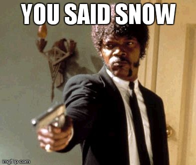 Say That Again I Dare You Meme | YOU SAID SNOW | image tagged in memes,say that again i dare you | made w/ Imgflip meme maker