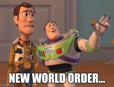 X, X Everywhere | NEW WORLD ORDER... | image tagged in memes,x x everywhere | made w/ Imgflip meme maker