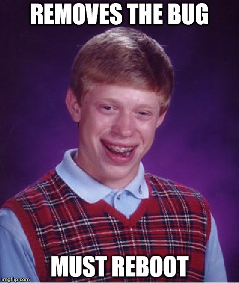 Bad Luck Brian Meme | REMOVES THE BUG MUST REBOOT | image tagged in memes,bad luck brian | made w/ Imgflip meme maker