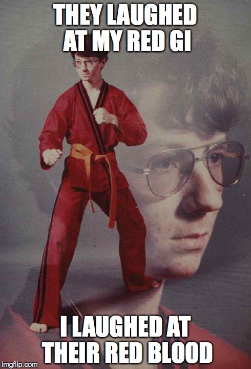 Karate Kyle | THEY LAUGHED AT MY RED GI I LAUGHED AT THEIR RED BLOOD | image tagged in memes,karate kyle | made w/ Imgflip meme maker