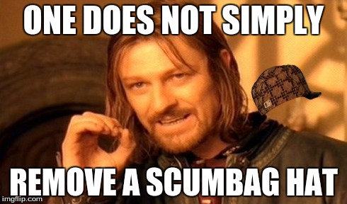 One must simply make a new meme and delete everything they have already done and restart completely. | ONE DOES NOT SIMPLY REMOVE A SCUMBAG HAT | image tagged in memes,one does not simply,scumbag | made w/ Imgflip meme maker