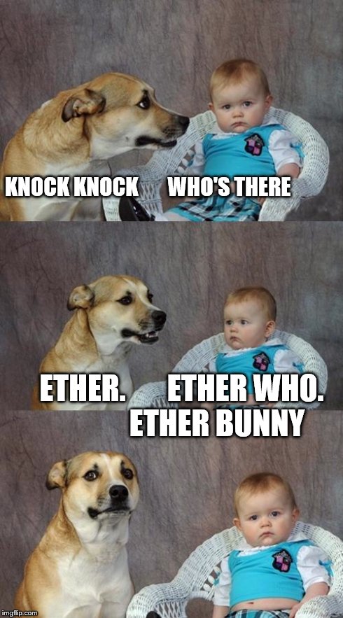 Dad Joke Dog Meme | KNOCK KNOCK       WHO'S THERE ETHER.       ETHER WHO.            ETHER BUNNY | image tagged in memes,dad joke dog | made w/ Imgflip meme maker