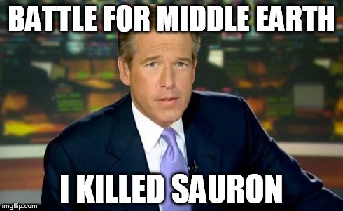 Brian Williams Was There Meme | BATTLE FOR MIDDLE EARTH I KILLED SAURON | image tagged in memes,brian williams was there | made w/ Imgflip meme maker