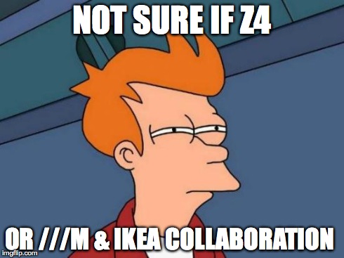 Futurama Fry Meme | NOT SURE IF Z4 OR ///M & IKEA COLLABORATION | image tagged in memes,futurama fry | made w/ Imgflip meme maker
