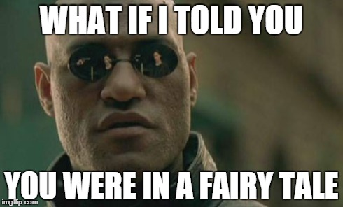 Matrix Morpheus Meme | WHAT IF I TOLD YOU YOU WERE IN A FAIRY TALE | image tagged in memes,matrix morpheus | made w/ Imgflip meme maker