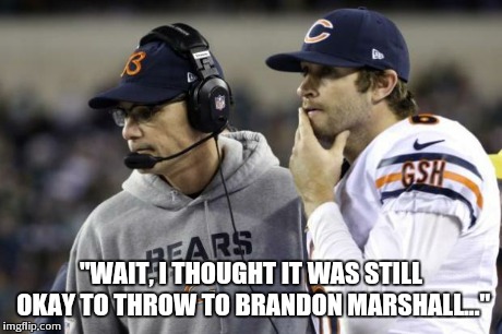 Jay Cutler And Mark Tresmond | "WAIT, I THOUGHT IT WAS STILL OKAY TO THROW TO BRANDON MARSHALL..." | image tagged in jay cutler and mark tresmond | made w/ Imgflip meme maker