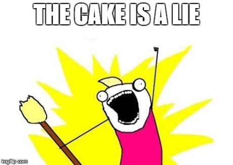 X All The Y | THE CAKE IS A LIE | image tagged in memes,x all the y | made w/ Imgflip meme maker