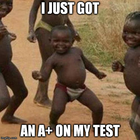 Third World Success Kid Meme | I JUST GOT AN A+ ON MY TEST | image tagged in memes,third world success kid | made w/ Imgflip meme maker