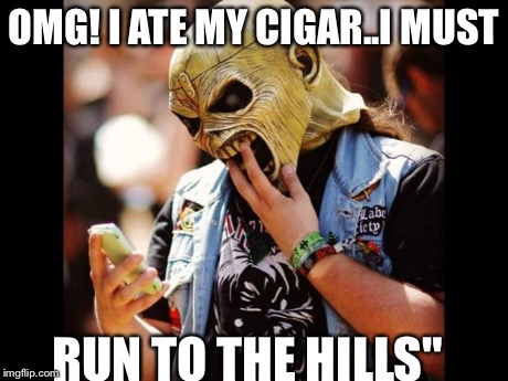 OMG! I ATE MY CIGAR..I MUST RUN TO THE HILLS" | image tagged in eddie | made w/ Imgflip meme maker