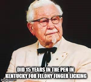 KFC extra crispy | DID 15 YEARS IN THE PEN IN KENTUCKY FOR FELONY FINGER LICKING | image tagged in chicken | made w/ Imgflip meme maker