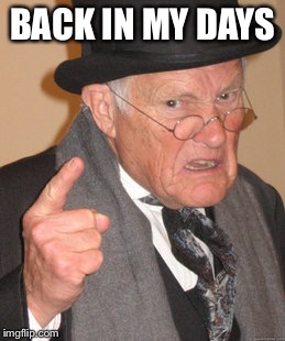 Back In My Day Meme | BACK IN MY DAYS | image tagged in memes,back in my day | made w/ Imgflip meme maker