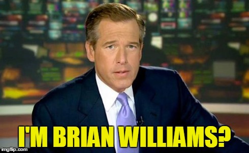 Brian Williams Was There Meme | I'M BRIAN WILLIAMS? | image tagged in memes,brian williams was there | made w/ Imgflip meme maker