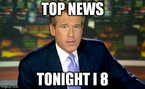 Brian Williams Was There Meme | TOP NEWS TONIGHT I 8 | image tagged in memes,brian williams was there | made w/ Imgflip meme maker