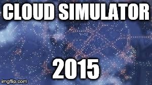 CLOUD SIMULATOR 2015 | image tagged in cloud simulator 2015 | made w/ Imgflip meme maker