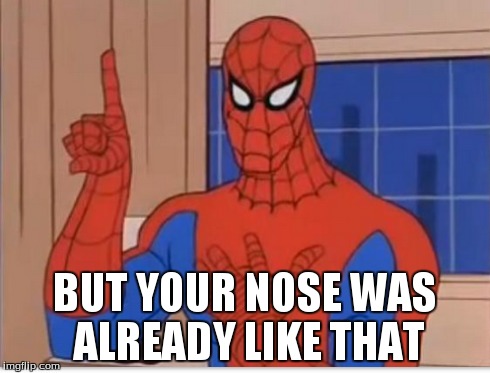BUT YOUR NOSE WAS ALREADY LIKE THAT | made w/ Imgflip meme maker