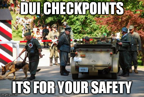 DUI CHECKPOINTS ITS FOR YOUR SAFETY | image tagged in checkpoint | made w/ Imgflip meme maker
