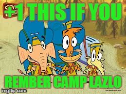 +1 THIS IF YOU REMBER CAMP LAZLO | image tagged in old time cartoon | made w/ Imgflip meme maker