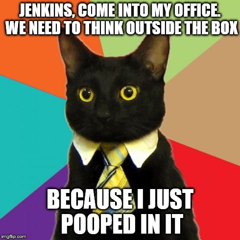 Business Cat Meme | JENKINS, COME INTO MY OFFICE. WE NEED TO THINK OUTSIDE THE BOX BECAUSE I JUST POOPED IN IT | image tagged in memes,business cat | made w/ Imgflip meme maker