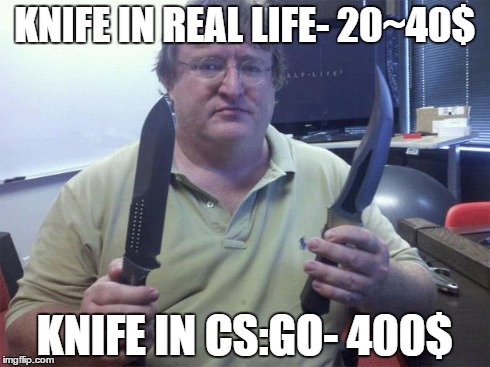 gabe with knives | KNIFE IN REAL LIFE- 20~40$ KNIFE IN CS:GO- 400$ | image tagged in gabe with knives | made w/ Imgflip meme maker