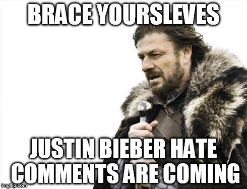 Brace Yourselves X is Coming Meme | BRACE YOURSLEVES JUSTIN BIEBER HATE COMMENTS ARE COMING | image tagged in memes,brace yourselves x is coming | made w/ Imgflip meme maker