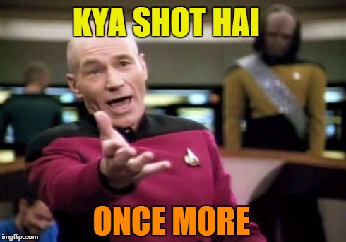 Picard Wtf | KYA SHOT HAI ONCE MORE | image tagged in memes,picard wtf | made w/ Imgflip meme maker