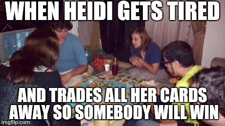 WHEN HEIDI GETS TIRED AND TRADES ALL HER CARDS AWAY SO SOMEBODY WILL WIN | image tagged in heidi catan killer | made w/ Imgflip meme maker