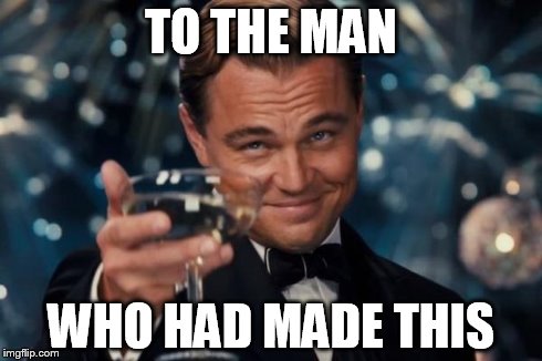 Leonardo Dicaprio Cheers Meme | TO THE MAN WHO HAD MADE THIS | image tagged in memes,leonardo dicaprio cheers | made w/ Imgflip meme maker