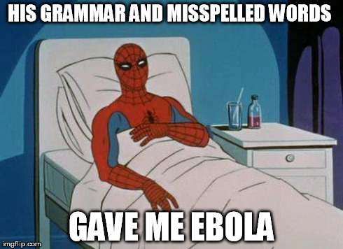Spiderman Hospital | HIS GRAMMAR AND MISSPELLED WORDS GAVE ME EBOLA | image tagged in memes,spiderman hospital,spiderman | made w/ Imgflip meme maker