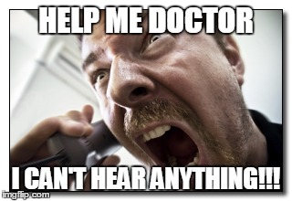 Shouter | HELP ME DOCTOR I CAN'T HEAR ANYTHING!!! | image tagged in memes,shouter | made w/ Imgflip meme maker