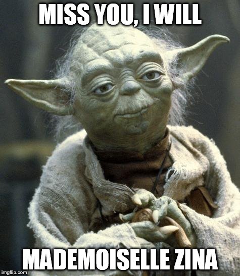 Star Wars Yoda | MISS YOU, I WILL MADEMOISELLE ZINA | image tagged in yoda | made w/ Imgflip meme maker