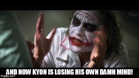 And everybody loses their minds Meme | AND NOW KYON IS LOSING HIS OWN DAMN MIND! | image tagged in memes,and everybody loses their minds | made w/ Imgflip meme maker