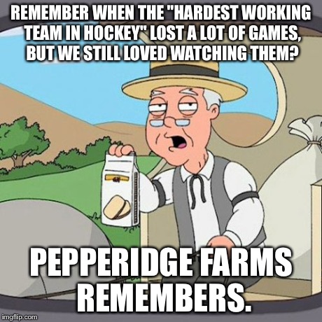 Pepperidge Farm Remembers Meme | REMEMBER WHEN THE "HARDEST WORKING TEAM IN HOCKEY" LOST A LOT OF GAMES, BUT WE STILL LOVED WATCHING THEM? PEPPERIDGE FARMS REMEMBERS. | image tagged in memes,pepperidge farm remembers | made w/ Imgflip meme maker