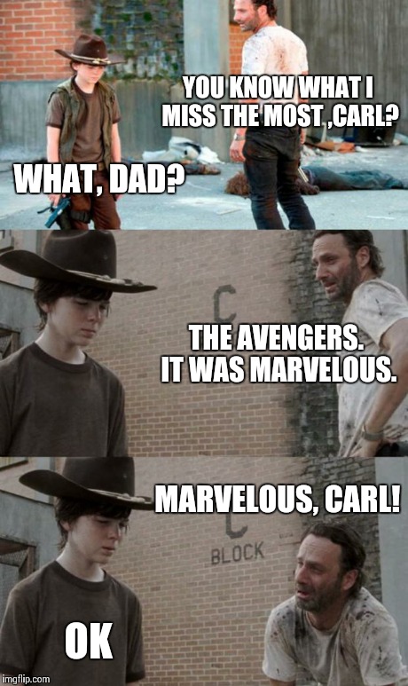 Rick and Carl 3 | YOU KNOW WHAT I MISS THE MOST ,CARL? WHAT, DAD? THE AVENGERS. IT WAS MARVELOUS. MARVELOUS, CARL! OK | image tagged in memes,rick and carl 3 | made w/ Imgflip meme maker