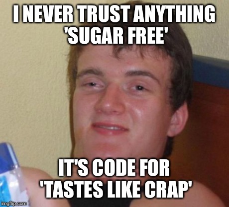 10 Guy Meme | I NEVER TRUST ANYTHING 'SUGAR FREE' IT'S CODE FOR 'TASTES LIKE CRAP' | image tagged in memes,10 guy | made w/ Imgflip meme maker