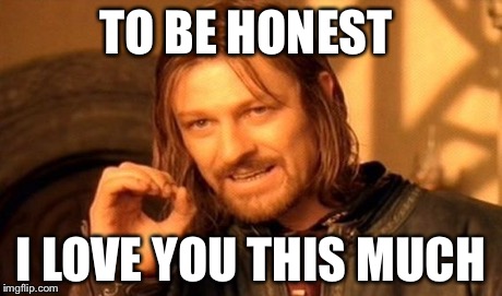 One Does Not Simply Meme | TO BE HONEST I LOVE YOU THIS MUCH | image tagged in memes,one does not simply | made w/ Imgflip meme maker