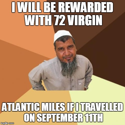Ordinary Muslim Man | I WILL BE REWARDED WITH 72 VIRGIN ATLANTIC MILES IF I TRAVELLED ON SEPTEMBER 11TH | image tagged in memes,ordinary muslim man | made w/ Imgflip meme maker