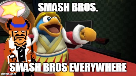 Smash Bros. Everywhere | SMASH BROS. SMASH BROS EVERYWHERE | image tagged in smash bros everywhere | made w/ Imgflip meme maker