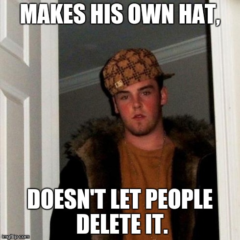 Scumbag Steve | MAKES HIS OWN HAT, DOESN'T LET PEOPLE DELETE IT. | image tagged in memes,scumbag steve | made w/ Imgflip meme maker