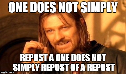 One Does Not Simply Meme | ONE DOES NOT SIMPLY REPOST A ONE DOES NOT SIMPLY REPOST OF A REPOST | image tagged in memes,one does not simply | made w/ Imgflip meme maker