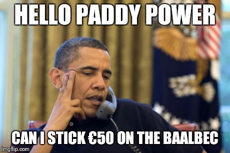 No I Can't Obama | HELLO PADDY POWER CAN I STICK €50 ON THE BAALBEC | image tagged in memes,no i cant obama | made w/ Imgflip meme maker