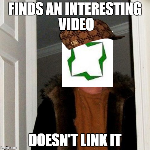 Scumbag Steve Meme | FINDS AN INTERESTING VIDEO DOESN'T LINK IT | image tagged in memes,scumbag steve,scumbag | made w/ Imgflip meme maker