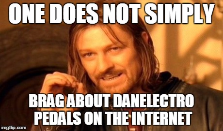 One Does Not Simply | ONE DOES NOT SIMPLY BRAG ABOUT DANELECTRO PEDALS ON THE INTERNET | image tagged in memes,one does not simply | made w/ Imgflip meme maker